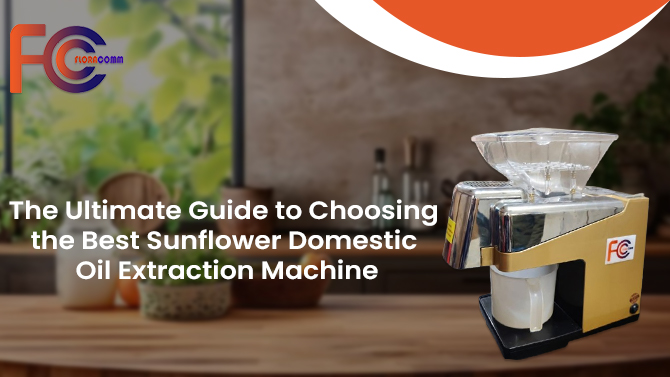 The Ultimate Guide to Choosing the Best Sunflower Domestic Oil Extraction Machine 